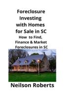 Foreclosure Investing  with Homes for Sale in SC: How to Find, Finance & Market Foreclosures in SC