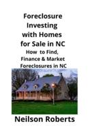 Foreclosure Investing  with Homes for Sale in NC: How to Find, Finance & Market Foreclosures in NC