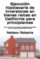 Ejecución hipotecaria de inversiones en bienes raíces en California para principiantes: Cómo encontrar y financiar propiedades embargadas Libro en Espanol  Spanish Book Version