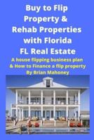 Buy to Flip Property & Rehab Properties with Florida FL Real Estate: A House Flipping Business Plan & How to Finance a Flip Property
