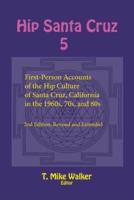Hip Santa Cruz 5: First-Person Accounts of the Hip Culture of Santa Cruz, California in the 1960s, 70s, and 80s
