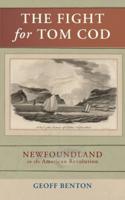 The Fight for Tom Cod: Newfoundland in the American Revolution