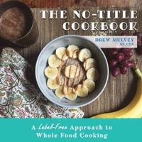 The No-Title Cookbook: A Label-Free Approach to Whole Food Cooking