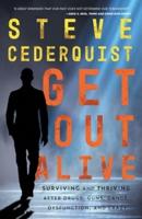 Get Out Alive: Surviving and Thriving After Drugs, Guns, Gangs, Dysfunction and Crazy