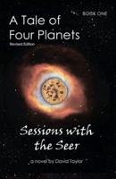 A Tale of Four Planets: Book One: Sessions with the Seer, Revised Edition