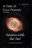 A Tale of Four Planets: Book One: Sessions with the Seer, Revised Edition