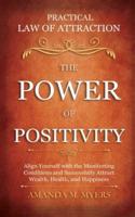 Practical Law of Attraction   The Power of Positivity: Align Yourself with the Manifesting Conditions and Successfully Attract Wealth, Health, and Happiness
