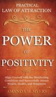 Practical Law of Attraction   The Power of Positivity: Align Yourself with the Manifesting Conditions and Successfully Attract Wealth, Health, and Happiness