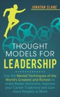 Thought Models for Leadership: Use the mental techniques of the world´s greatest and richest to make better decisions, improve your career trajectory and gain more respect at work
