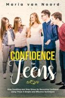 Confidence for Teens: Stop Doubting and Stop Stress by Becoming Confident Using These 3 Simple and Effective Techniques