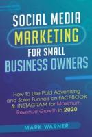 Social Media Marketing for Small Business Owners: How to Use Paid Advertising and Sales Funnels on Facebook & Instagram for Maximum Revenue Growth in 2020