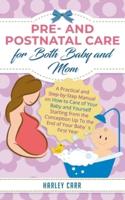 Pre and Postnatal care for Both Baby and Mom: A Practical and Step-by-Step Manual on How to Care of Your Baby and Yourself Starting from the Conception Up To the End of Your Baby´s First Year