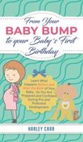 From Your Baby Bump To Your Baby´s First Birthday: Learn What Happens Before and After the Birth of Your Baby - So You Are Prepared and Confident During Pre and Postnatal Development