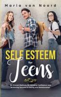 Self Esteem For Teens: Six proven methods for building confidence and achieving success in dating and relationships