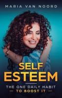 Self Esteem: The One Daily Habit - To Boost It