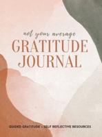 Not Your Average Gratitude Journal: Guided Gratitude + Self Reflection Resources (Daily Gratitude, Mindfulness and Happiness Journal for Women)