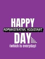 Happy Administrative Assistant Day Which Is Everyday: Time Management Journal   Agenda Daily   Goal Setting   Weekly   Daily   Student Academic Planning   Daily Planner   Growth Tracker Workbook