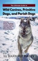 The Ultimate Guide to Wild Canines, Primitive Dogs, and Pariah Dogs: An Owner's Guide Book for Wolfdogs, Coydogs, and Other Hereditarily Wild Dog Breeds