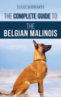 The Complete Guide to the Belgian Malinois: Selecting, Training, Socializing, Working, Feeding, and Loving Your New Malinois Puppy