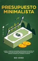 Presupuesto minimalista: Logre la libertad financiera estrategias de gestión de dinero inteligentes para presupuestar con eficacia. Aprenda maneras de ahorrar e invertir