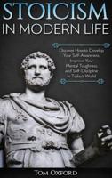 Stoicism in Modern Life: Discover How to Develop Your Self-Awareness, Improve Your Mental Toughness and Self-Discipline in Today's World