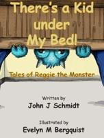There's a Kid Under My Bed! Tales of Reggie the Monster