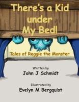 There's a Kid Under My Bed! Tales of Reggie the Monster