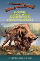 Game, Guns, and American Infatuation