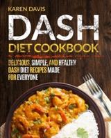 Dash Diet Cookbook: Delicious, Simple, and Healthy Dash Diet Recipes Made For Everyone