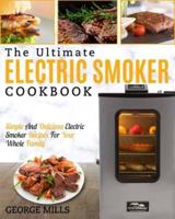 Electric Smoker Cookbook: The Ultimate Electric Smoker Cookbook - Simple and Delicious Electric Smoker Recipes for Your Whole Family