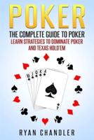 Poker: The Complete Guide To Poker - Learn Strategies To Dominate Poker And Texas Hold'em
