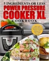 Power Pressure Cooker XL Cookbook: 5 Ingredients or Less - Easy and Delicious Electric Pressure Cooker Recipes For The Whole Family