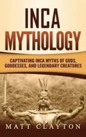 Inca Mythology: Captivating Inca Myths of Gods, Goddesses, and Legendary Creatures