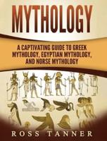 Mythology: A Captivating Guide to Greek Mythology, Egyptian Mythology and Norse Mythology