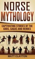 Norse Mythology: Captivating Stories of the Gods, Sagas and Heroes