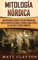 Mitología nórdica: Una fascinante guía del folclore nórdico que incluye cuentos de hadas, leyendas, sagas y mitos de los dioses y héroes nórdicos