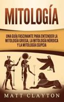 Mitología: Una Guía Fascinante para Entender la Mitología Griega, la Mitología Nórdica y la Mitología Egipcia