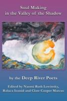 Soul Making in the Valley of the Shadow: by the Deep River Poets