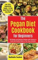 Pegan Diet Cookbook for Beginners: 100 Simple and Delicious Recipes with Pictures to Easily Add Healthy Meals to Your Busy Schedule (Low-Carb, Vegetarian, Vegan, +14-Day Meal Plan for an Quick Start)
