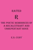 Rated R The Poetic Reminisces of a Recalcitrant and Unrepentant Roue