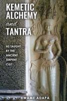 Kemetic Alchemy and Tantra: As Taught by the Ancient Serpent Cult