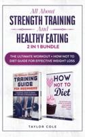 All about Strength Training and Healthy Eating - 2 in 1 Bundle:  The Ultimate Workout + How Not to Diet Guide for Effective Weight Loss