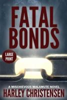 Fatal Bonds: Large Print: (Mischievous Malamute Mystery Series Book 6)