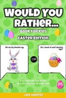 Would You Rather Book for Kids: Easter Edition - A Fun Easter Joke Book for Kids, Boys, Girls, Teens and The Whole Family