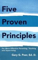 Five Proven Principles: For More Effective Parenting, Teaching and Supervising