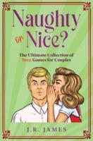 Naughty or Nice? The Ultimate Collection of Sexy Games for Couples: Would You Rather...?, Truth or Dare?, Never Have I Ever...