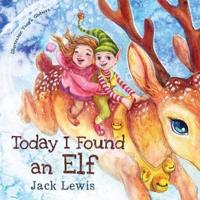 Today I Found an Elf: A magical children's Christmas story about friendship and the power of imagination