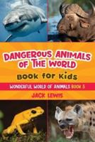 Dangerous Animals of the World Book for Kids: Astonishing photos and fierce facts about the deadliest animals on the planet!