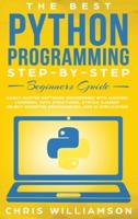 The Best Python Programming Step-By-Step Beginners Guide : Easily Master Software engineering with Machine Learning, Data Structures, Syntax, Django Object-Oriented Programming, and AI application