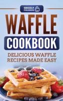 Waffle Cookbook: Delicious Waffle Recipes Made Easy